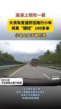 高速上大货车变道挤压拖行小车，将其“硬控”100多米