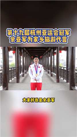 第十九届杭州亚运会冠军余亚军为家乡旅游代言！