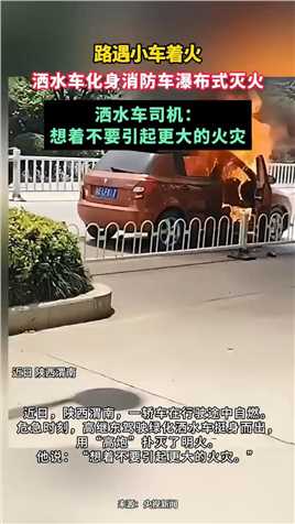 近日，陕西渭南，一轿车在行驶途中自燃。危急时刻，高继东驾驶绿化洒水车挺身而出，用“高炮”扑灭了明火。