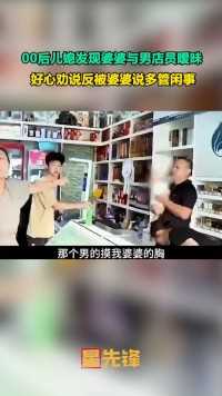 00后儿媳发现婆婆与男店员暧昧，好心劝说反被婆婆说多管闲事