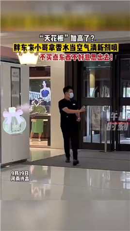 9月19日，河南许昌，“天花板”加高了？胖东来小哥拿香水当空气清新剂喷，这操作都看傻了！