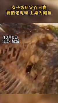 10月6日，江苏盐城，女子饭店定百日宴，要的老虎斑，上桌为鲳鱼，当事人：店家说名字不好听，所以改名为“老虎斑”