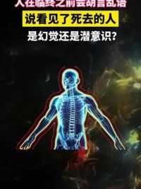 人在临终之前会胡言乱语，说看见了死去的人，是幻觉还是潜意识？