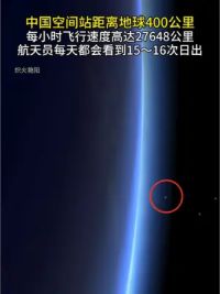 中国空间站距离地球400公里，每小时飞行速度高达27648公里，航天员每天都会看到15～16次日出#探索宇宙 #中国空间站