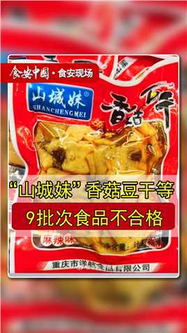 “山城妹”香菇豆干等9批次食品不合格#食品安全问题 