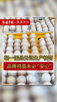 朝一蛋品无证生产被罚，品牌未必“安心”#鸡蛋鸡蛋 #可生食鸡蛋 #温泉蛋 #食品安全问题 