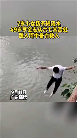 9月11日，广东清远浸潭镇，七岁小女孩不慎落水，49岁罗金志从六七米高处跳入河中，奋力营救漂往下游的女孩，为他的热心和勇敢点赞#正能量传递