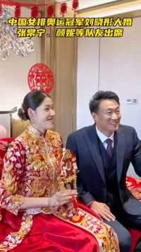 中国女排奥运冠军刘晓彤大婚，张常宁、颜妮
等队友出席#中国女排