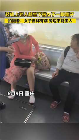 轻轨上老人想坐下被女子一脚踹开，拍摄者：女子自称有病，旁边不能坐人。