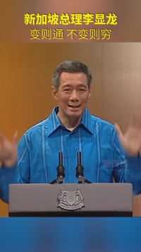 新加坡总理李显龙：别因为怕辛苦而抗拒改变，不能够等到山穷水尽的时候才开始想改变！