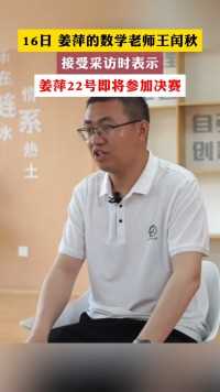 16日 姜萍的数学老师王闰秋接受采访时表示
姜萍22号即将参加决赛