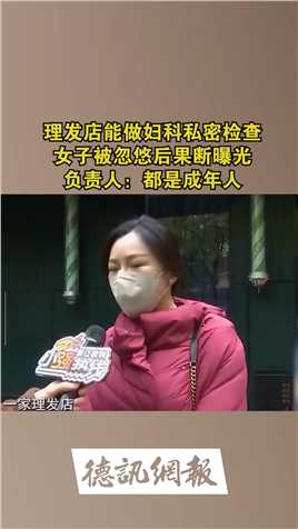 理发店能做妇科私密检查，女子被忽悠后果断曝光。负责人：都是成年人
