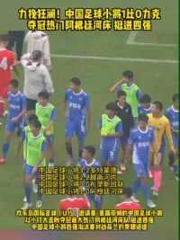 力挽狂澜！#中国足球小将 1比0力克夺冠最大热门#阿根廷河床队 挺进四强 #董路 老师跳起来了