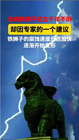 沧州铁狮子屹立千年不倒，却因专家的一个建议，铁狮子的腐蚀速度反而加快，逐渐开始变形