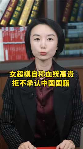 。女超模拒不承认中国国籍，却想回国捞Jin，这事你能答应吗？