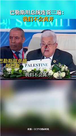 巴勒斯坦问题峰会在埃及召开，巴勒斯坦总统阿巴斯在会上发言时连说三遍“我们不会离开”.