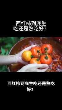 西红柿到底生吃还是熟吃好？#涨知识#生活百科#西红柿#常吃西红柿的好处