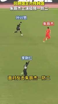 回顾国足此前对阵韩国名场面，朱辰杰上演极限一防二。