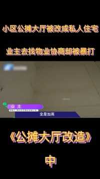 小区公摊大厅被改成私人住宅，业主去找物业协商，却被一顿暴打！上#纪实#调解#纪录片 (2)