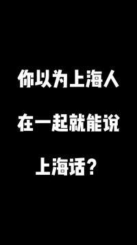 你以为上海人聚在一起就能讲上海话了吗