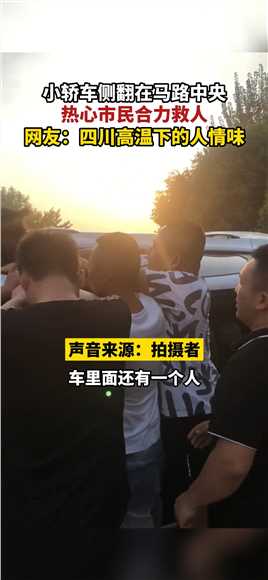 四川广汉，小轿车侧翻在马路中央，热心市民合力救人，网友：四川高温下的人情味。