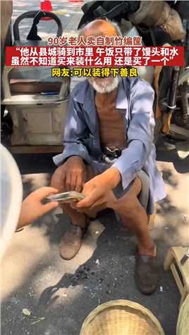 90岁老人卖自制竹编筐“他从县城骑到市里_午饭只带了馒头和水虽然不知道买来装什么用_还是买了一个”网友可