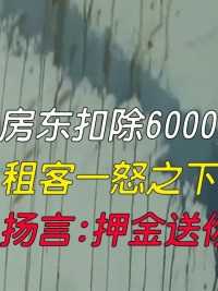 房东扣除6000元押金，租客一怒之下灌水浇房，扬言：押金送你了！#纪实故事#社会百态 (1)