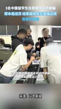 3名中国留学生在泰国找工作被骗，原本是送货，结果被绑架至泰缅边境