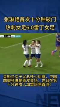 张琳艳首发十分钟破门，热刺女足6:0雷丁女足。