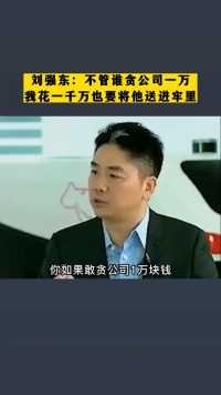 刘强东：不管谁贪公司一万，我花一千万也要将他送进牢里刘强东商业思维企业管理认知思维