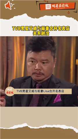 #TVB艾威与前妻合开名表店两人虽然离婚但关系融洽自然，曾花光所有积蓄为妻子治病！