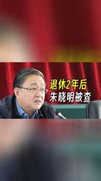 退休2年后，山西省政协经济委员会原主任朱晓明被查！