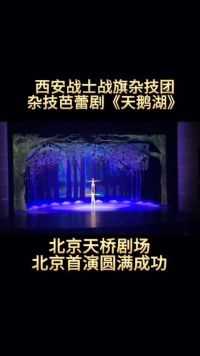 杂技芭蕾剧《天鹅湖》北京天桥剧场首演顺利成功#西安战士战旗杂技团