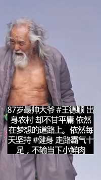 87岁最帅大爷 #王德顺 出身农村 却不甘平庸 依然在梦想的道路上。依然每天坚持 #健身 走路霸气十足，不输当下小鲜肉