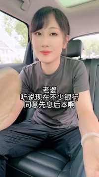 老婆，听说现在不少银行，同意“先息后本”啊？