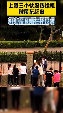 上海三小伙没钱续租，被房东赶出，好心居民隔栏杆投喂！
