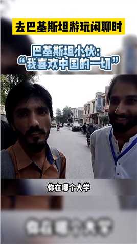 去巴基斯坦游玩闲聊时，巴基斯坦小伙：“我喜欢中国的一切”！