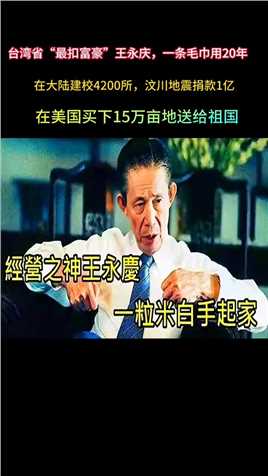 王永庆被誉为中国台湾的经营之神他在大陆建了4200所学校！08年汶川地震捐赠了1个亿！仅一条毛巾他却整整用了20年！他时常说到：台湾和大陆原本就是一个中国！一个国家！台湾人就是中国人传递正能量致敬传奇人物