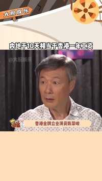 香港金牌演员 陈荣峻 在采访中曝料，来内地干10天的酬劳，相当于他在香港干一年的工资，难怪如今很多香港艺人，都选择来内地发展了！ 